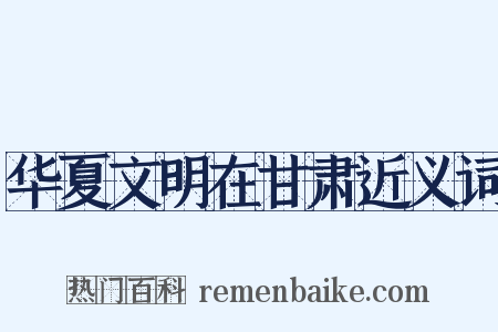 华夏文明在甘肃近义词是什么意思的图片